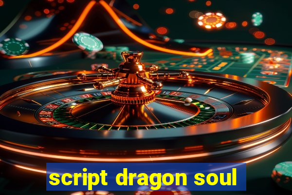 script dragon soul